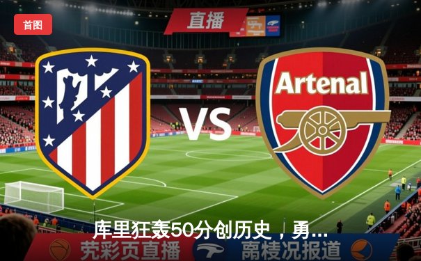 库里狂轰50分创历史，勇士加时险胜凯尔特人赢下天王山