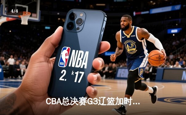 CBA总决赛G3辽篮加时逆转广东，赵继伟21+10锁定胜局 - 4