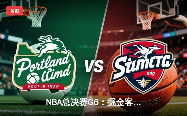 NBA总决赛G6：掘金客场力克热火，约基奇三双率队首夺总冠军