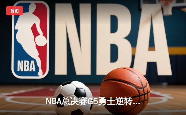 NBA总决赛G5勇士逆转掘金夺赛点 库里狂砍40分创历史纪录