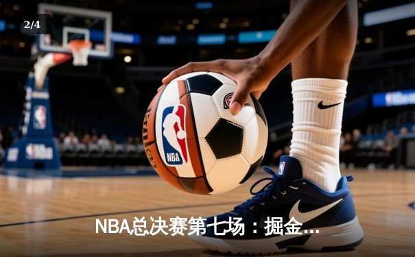 NBA总决赛第七场：掘金加时险胜热火，约基奇三双带队首夺总冠军 - 2