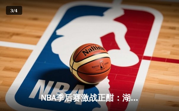NBA季后赛激战正酣：湖人险胜掘金，詹姆斯关键时刻三分定乾坤 - 3
