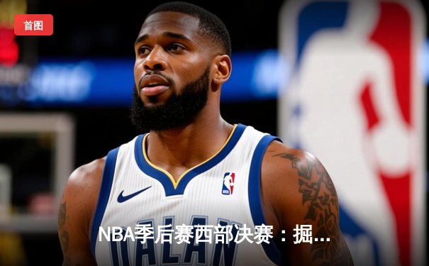 NBA季后赛西部决赛：掘金连扳三局逆转森林狼，约基奇狂砍40分加冕西决MVP