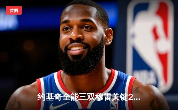 约基奇全能三双穆雷关键28分 掘金逆转森林狼总比分扳成2-2