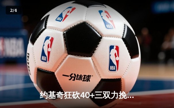 约基奇狂砍40+三双力挽狂澜，掘金加时险胜勇士迎开门红 - 2