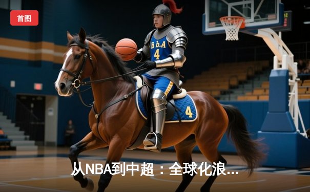 从NBA到中超：全球化浪潮下体育产业的变革与挑战