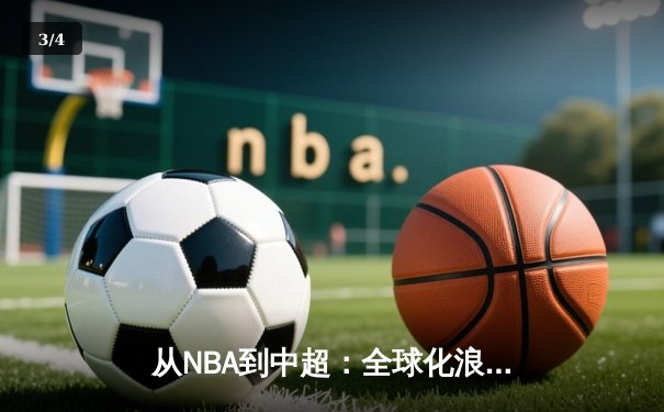 从NBA到中超：全球化浪潮下职业体育的机遇与挑战 - 3